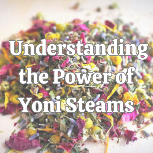 Understanding the Power of Yoni Steams and their benefits.